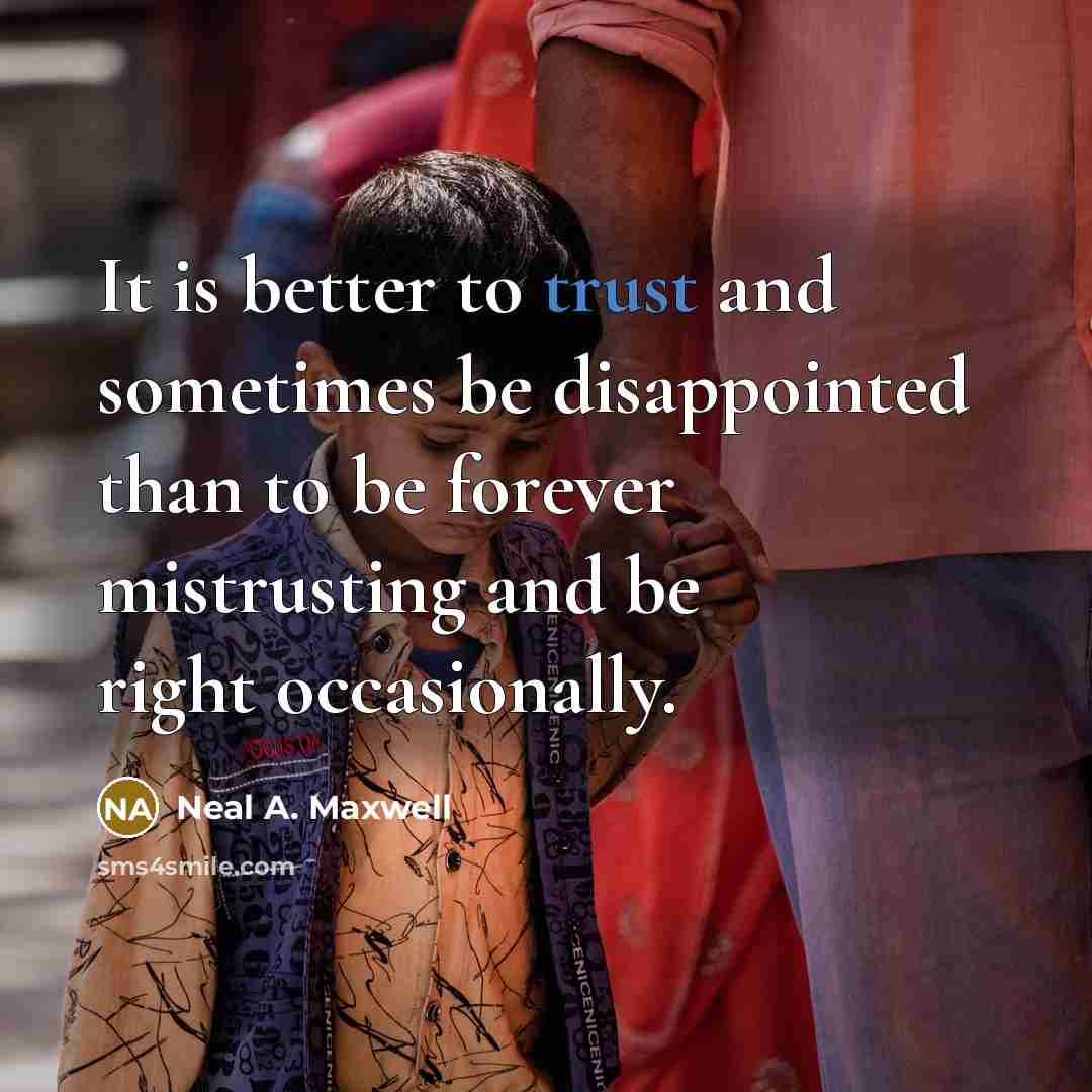 “It is better to trust and sometimes be disappointed than…” quote by Neal A. Maxwell