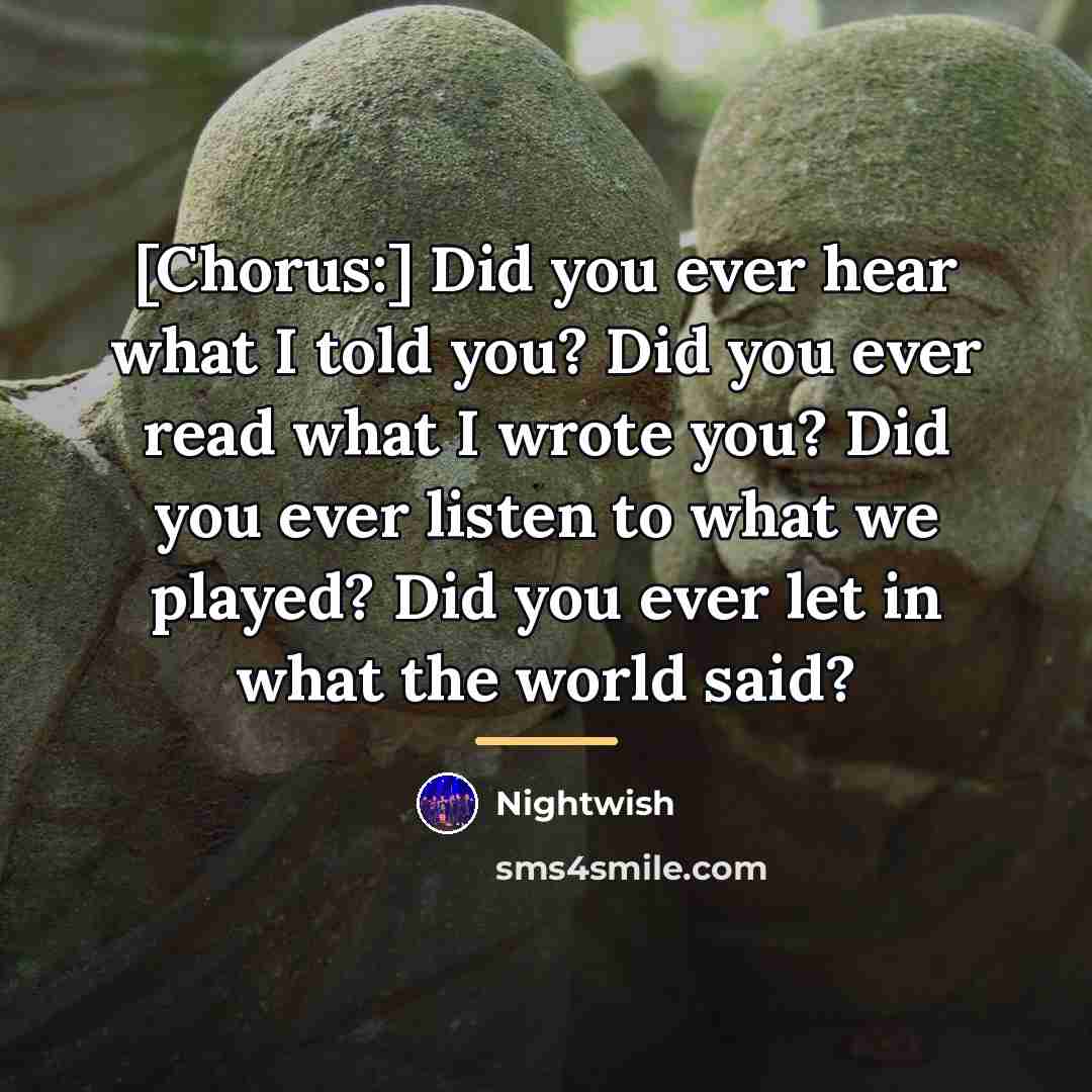 “[Chorus:] Did you ever hear what I told you? Did…” quote by Nightwish