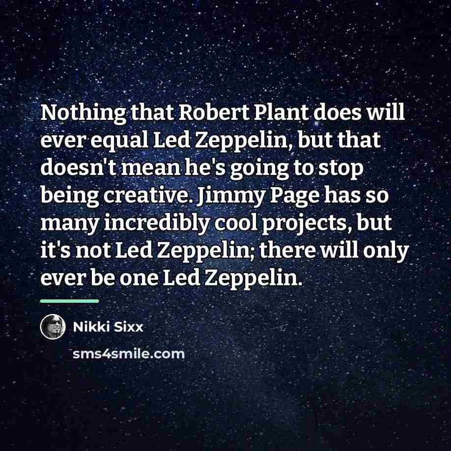 “Nothing that Robert Plant does will ever equal Led Zeppelin,…” quote by Nikki Sixx
