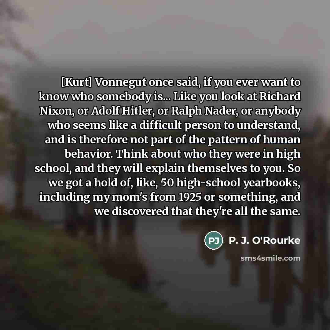 “[Kurt] Vonnegut once said, if you ever want to know…” quote by P. J. O'Rourke