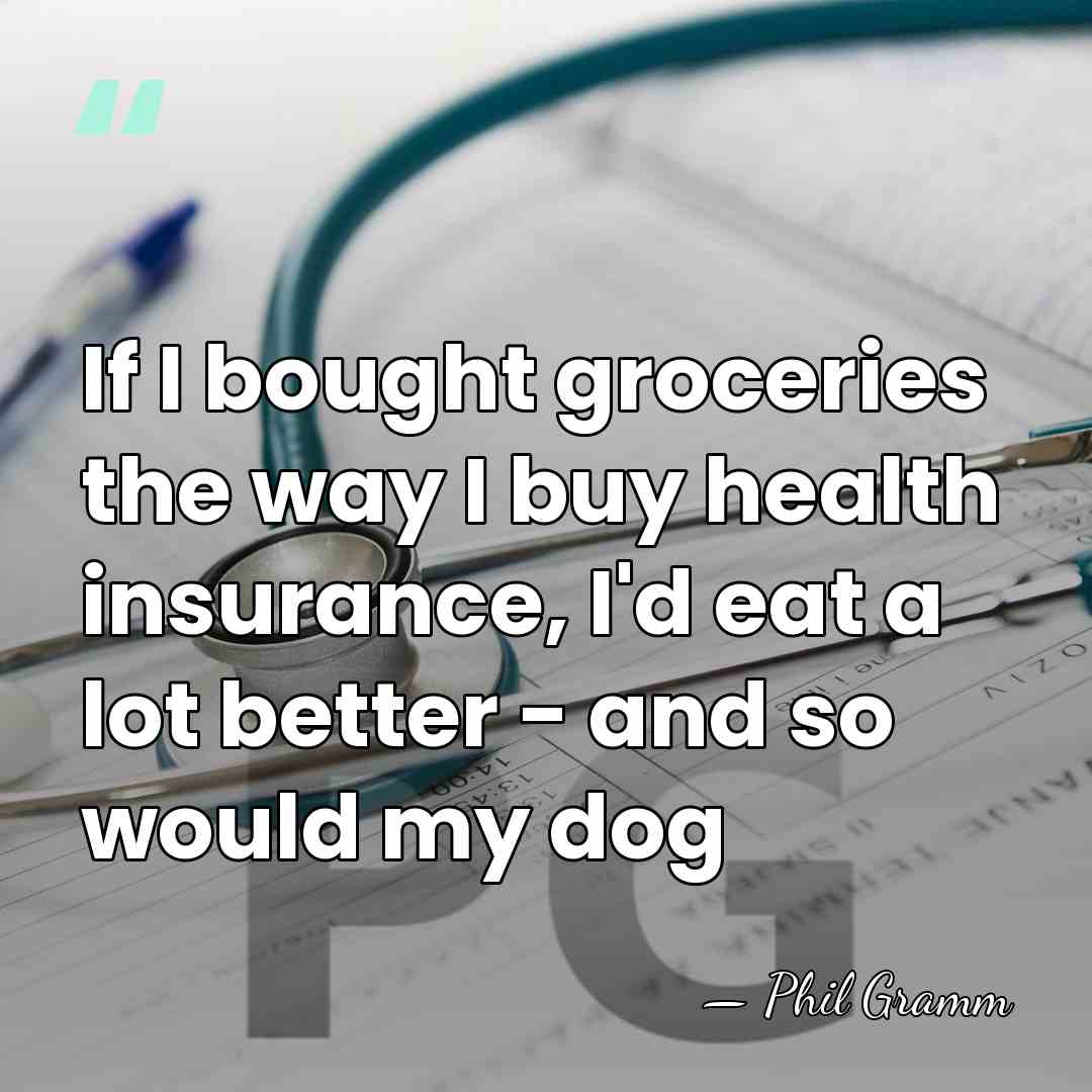 If I bought groceries the way I buy health insurance, I'd eat&hellip; - Phil Gramm