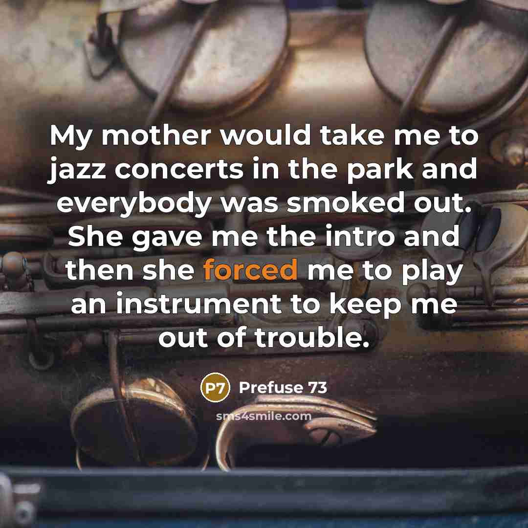 “My mother would take me to jazz concerts in the…” quote by Prefuse 73