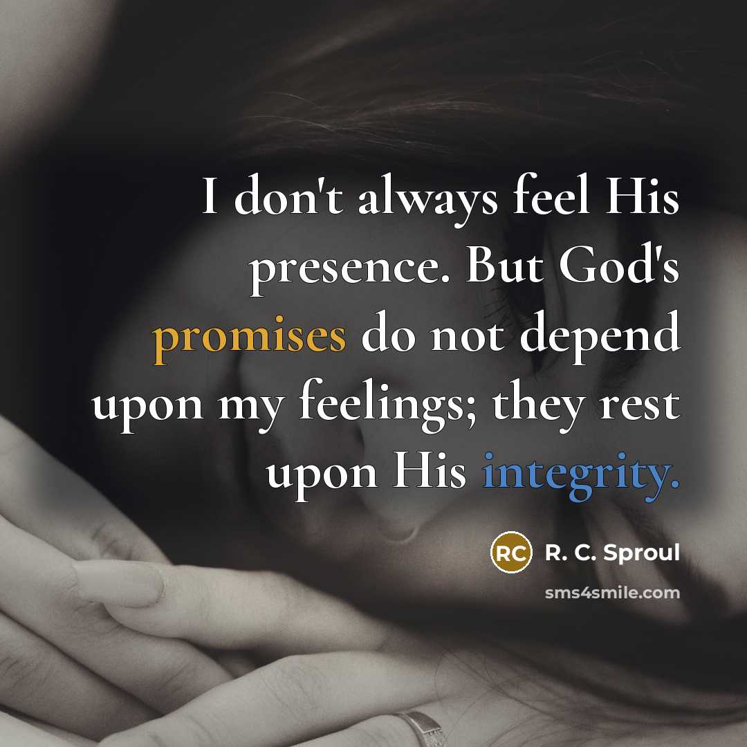 “I don't always feel His presence. But God's promises do…” quote by R. C. Sproul