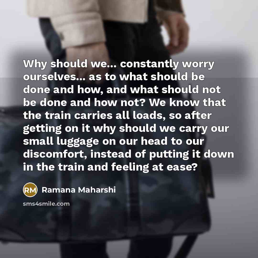 “Why should we... constantly worry ourselves... as to what should…” quote by Ramana Maharshi
