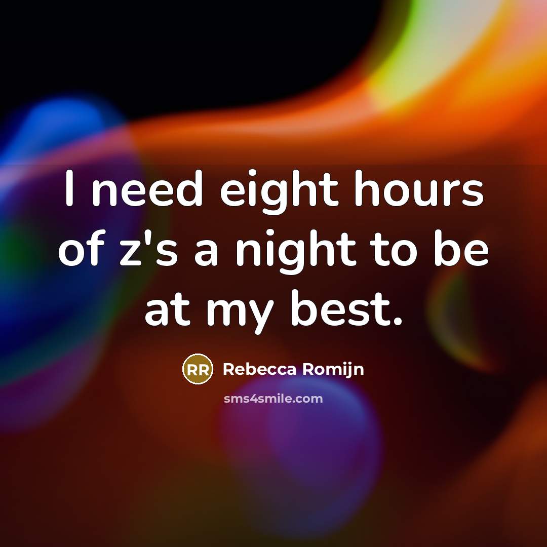 “I need eight hours of z's a night to be…” quote by Rebecca Romijn