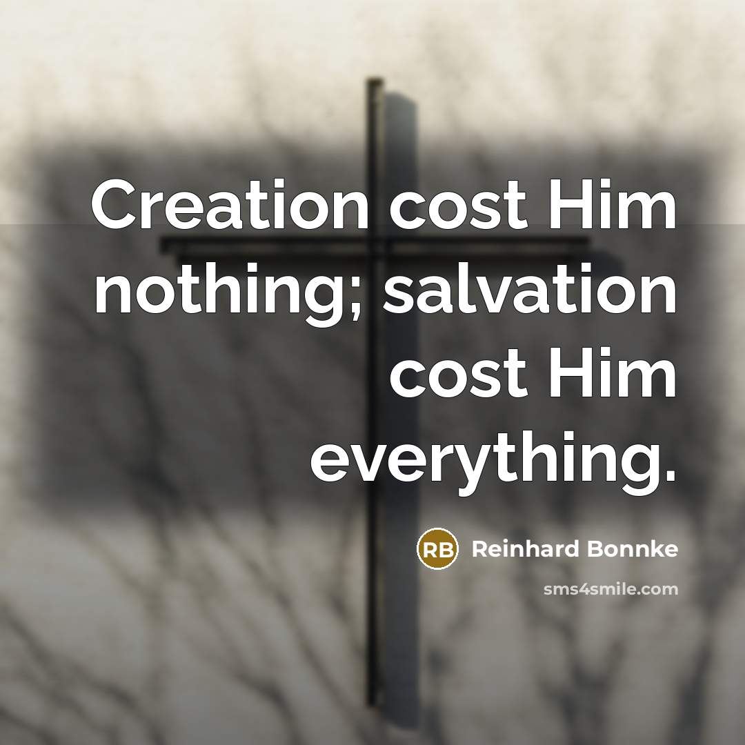 “Creation cost Him nothing; salvation cost Him everything.…” quote by Reinhard Bonnke