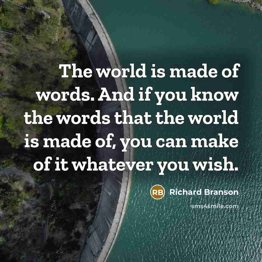 “The world is made of words. And if you know…” quote by Richard Branson