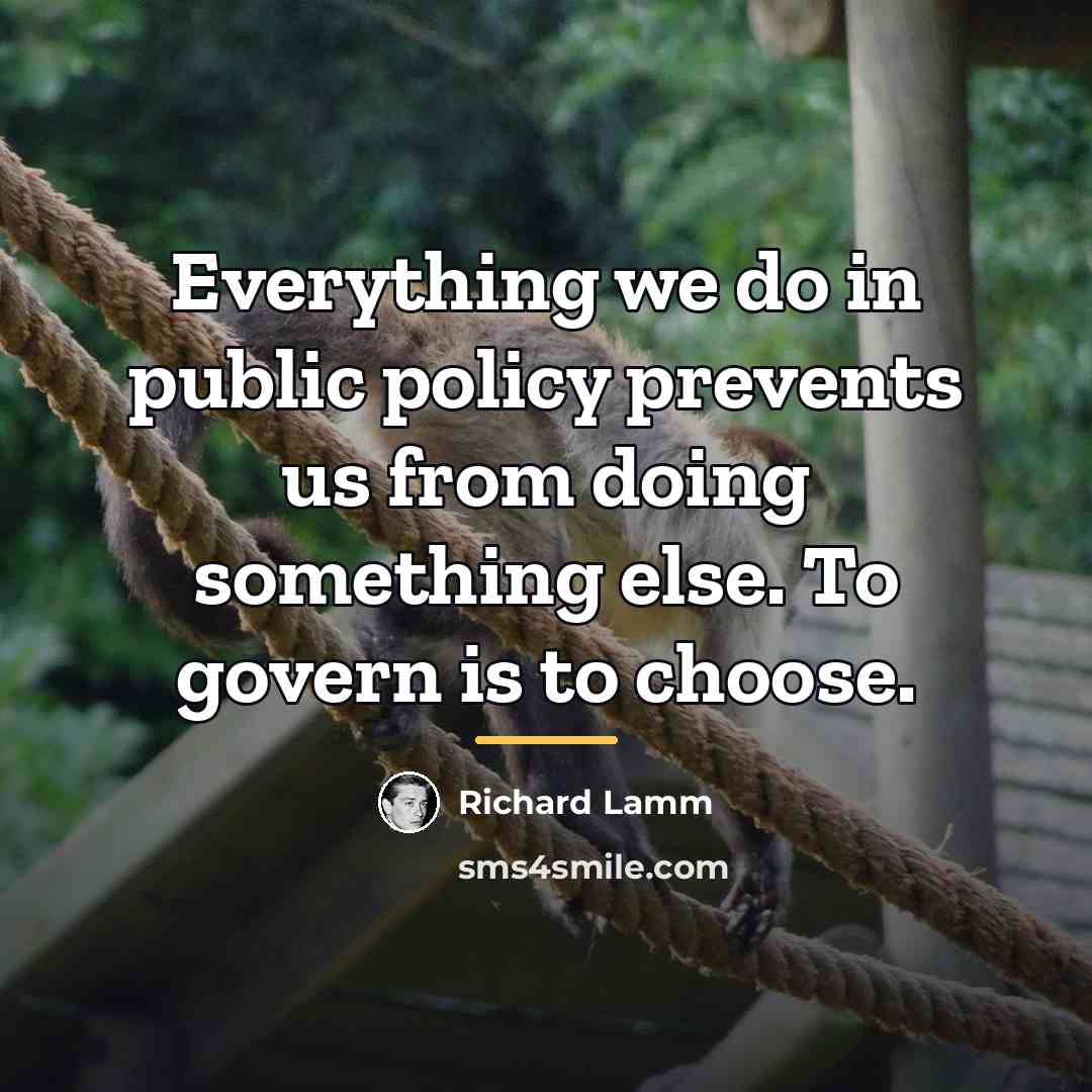 “Everything we do in public policy prevents us from doing…” quote by Richard Lamm