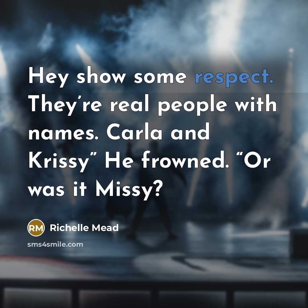 “Hey show some respect. They’re real people with names. Carla…” quote by Richelle Mead
