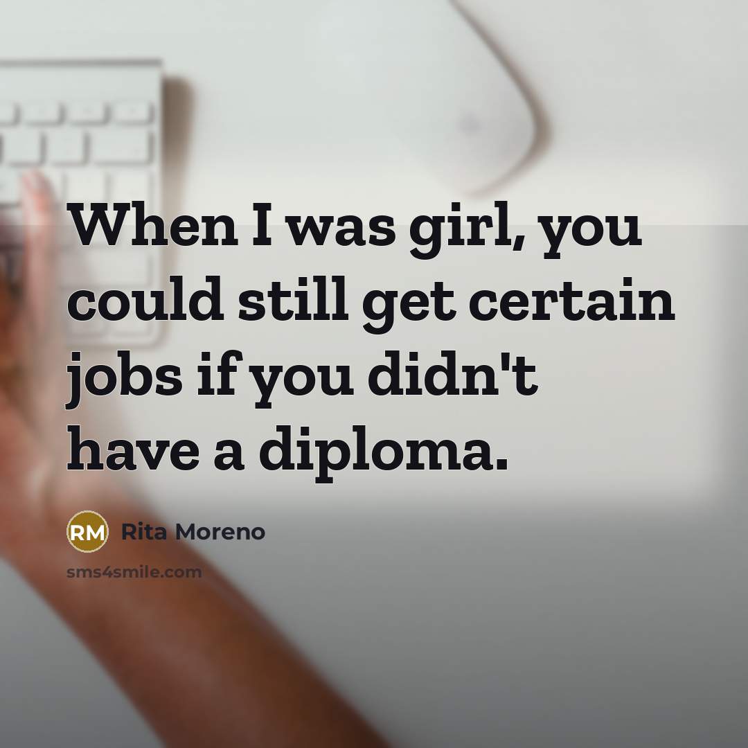 “When I was girl, you could still get certain jobs…” quote by Rita Moreno