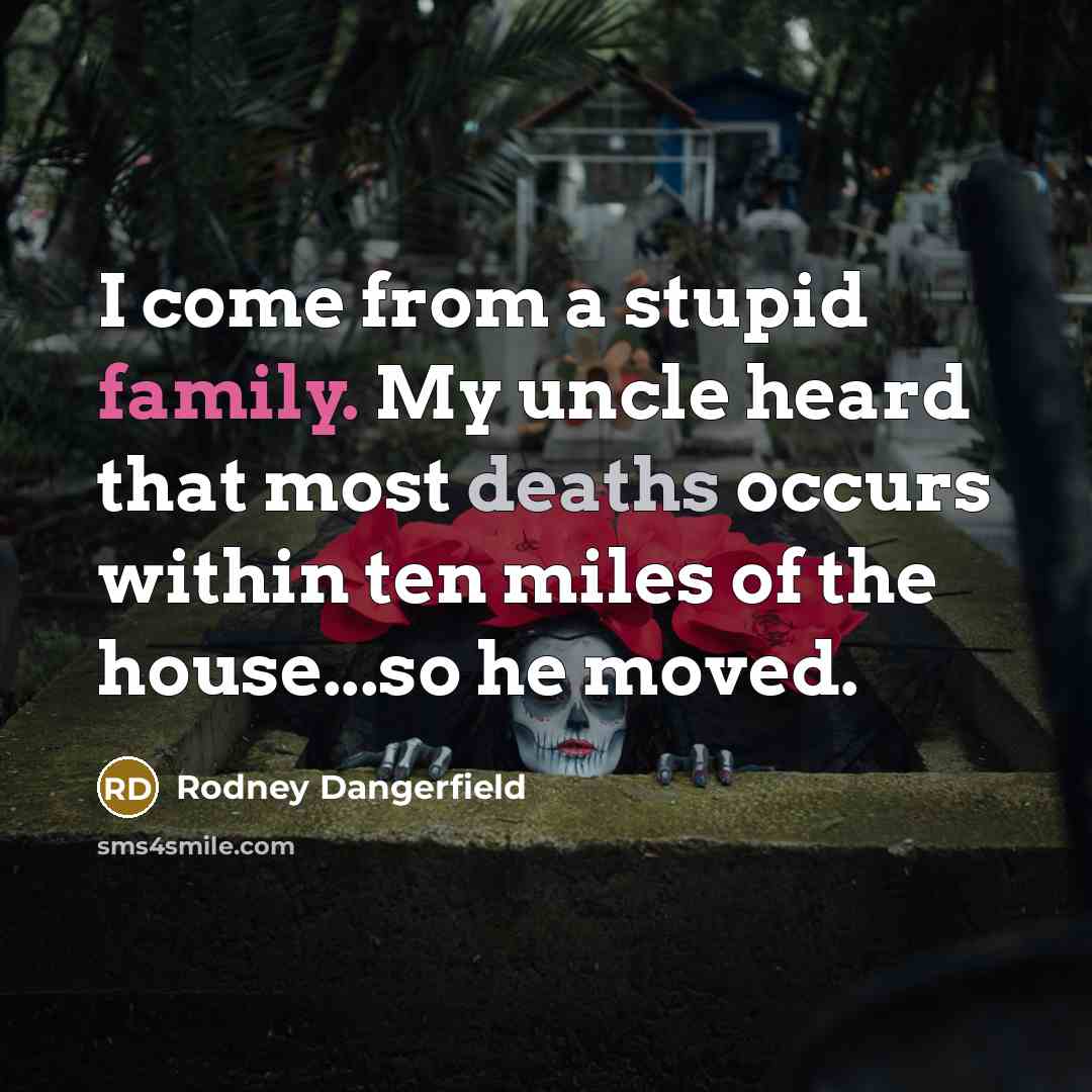 “I come from a stupid family. My uncle heard that…” quote by Rodney Dangerfield