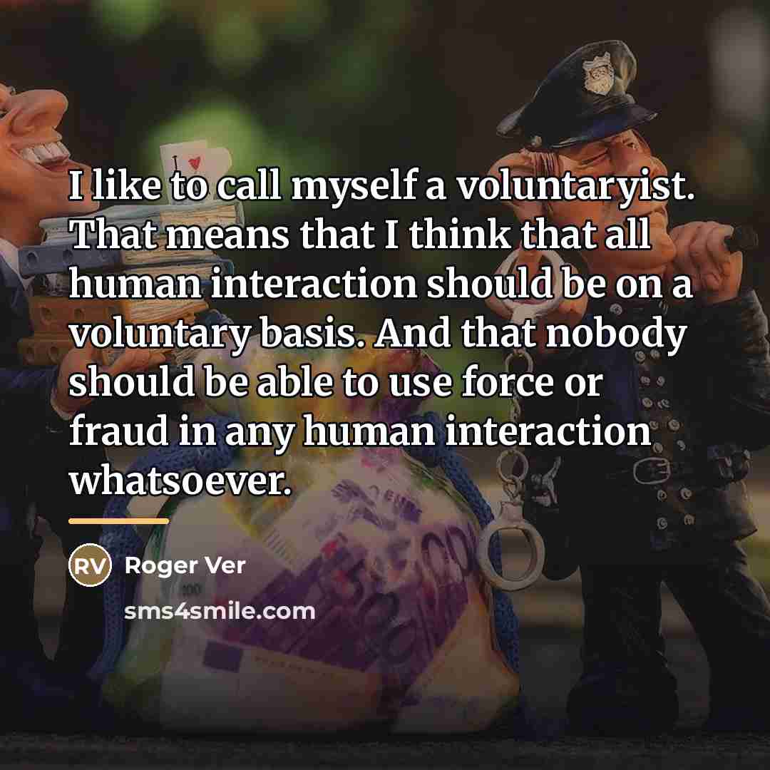 “I like to call myself a voluntaryist. That means that…” quote by Roger Ver