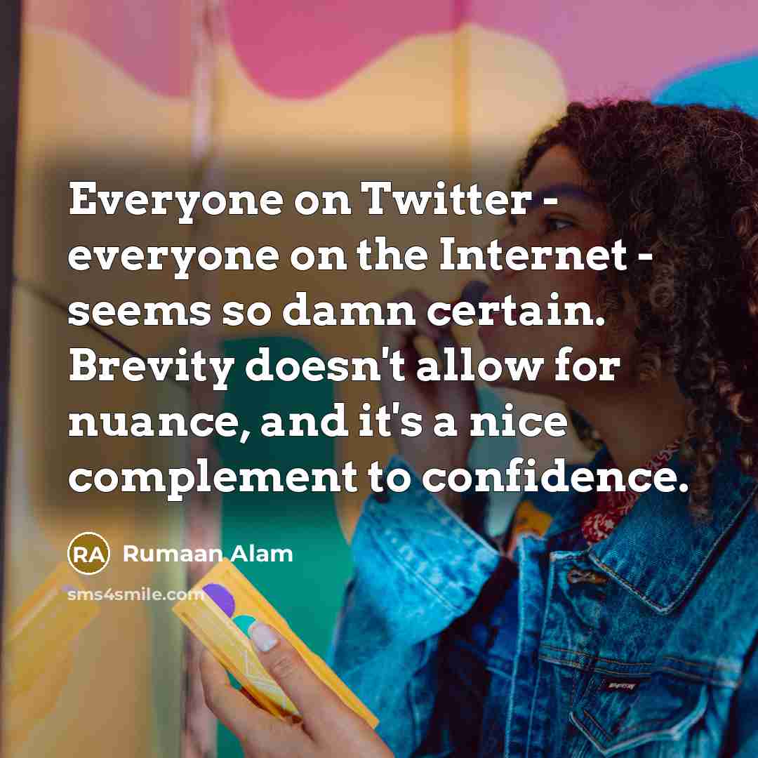 “Everyone on Twitter - everyone on the Internet - seems…” quote by Rumaan Alam
