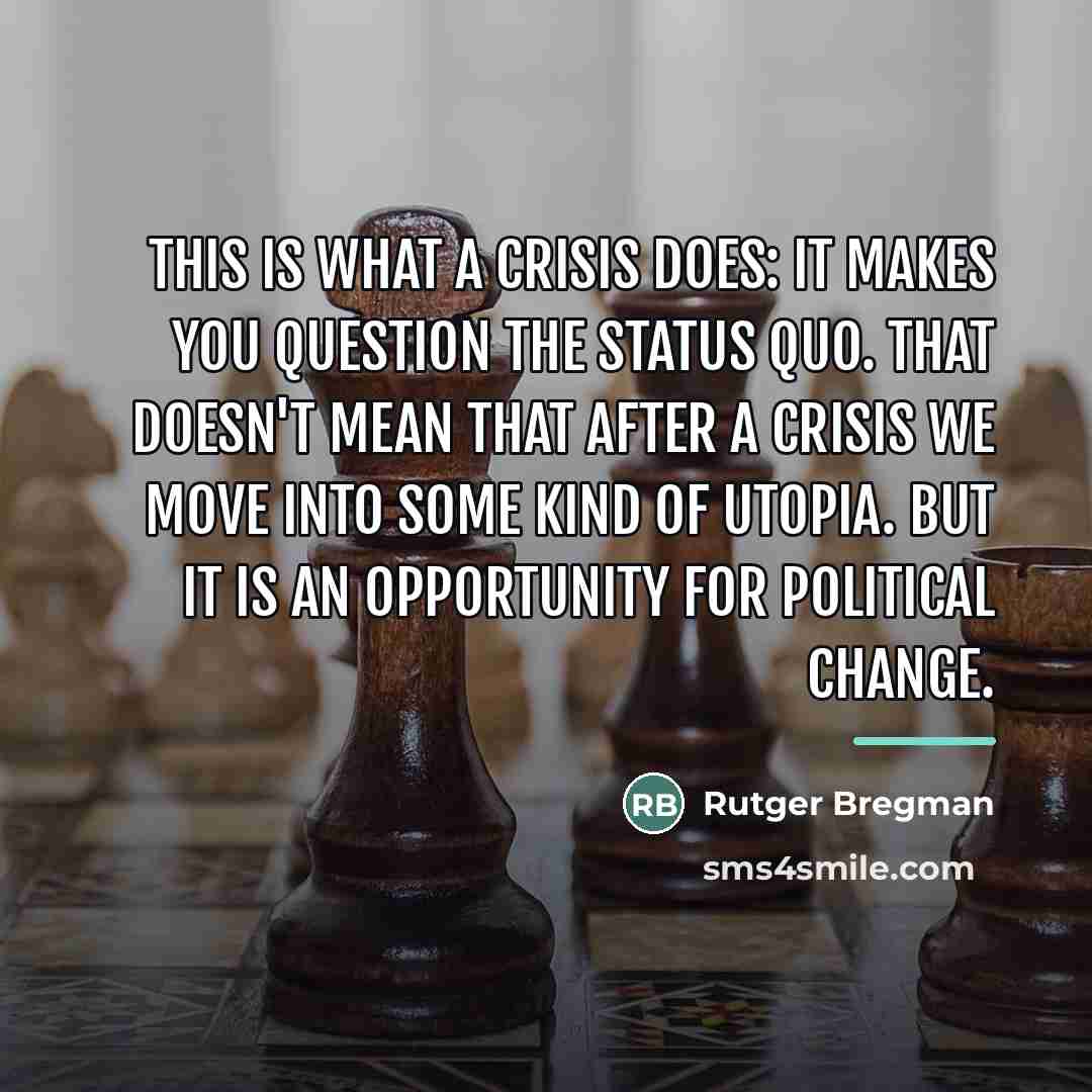 “This is what a crisis does: It makes you question…” quote by Rutger Bregman
