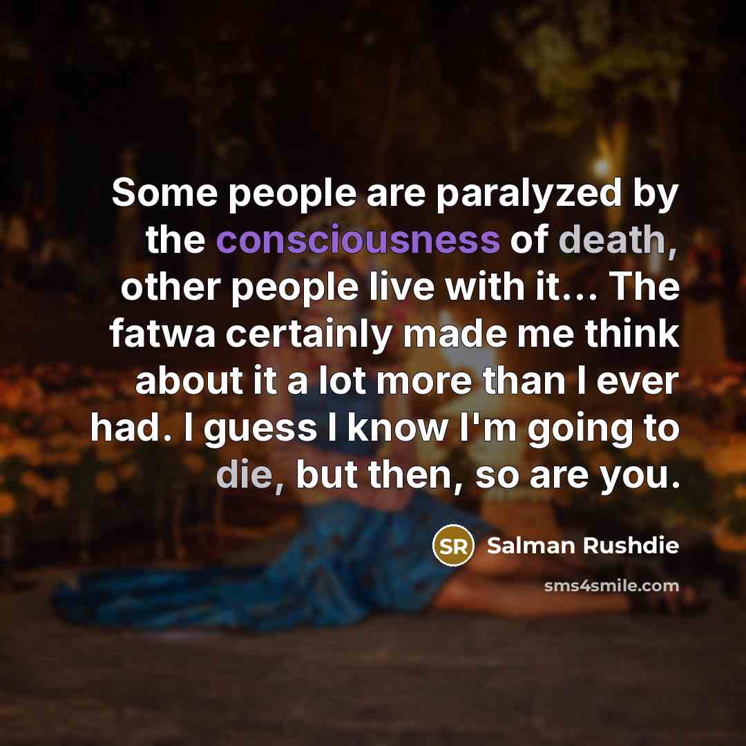 “Some people are paralyzed by the consciousness of death, other…” quote by Salman Rushdie
