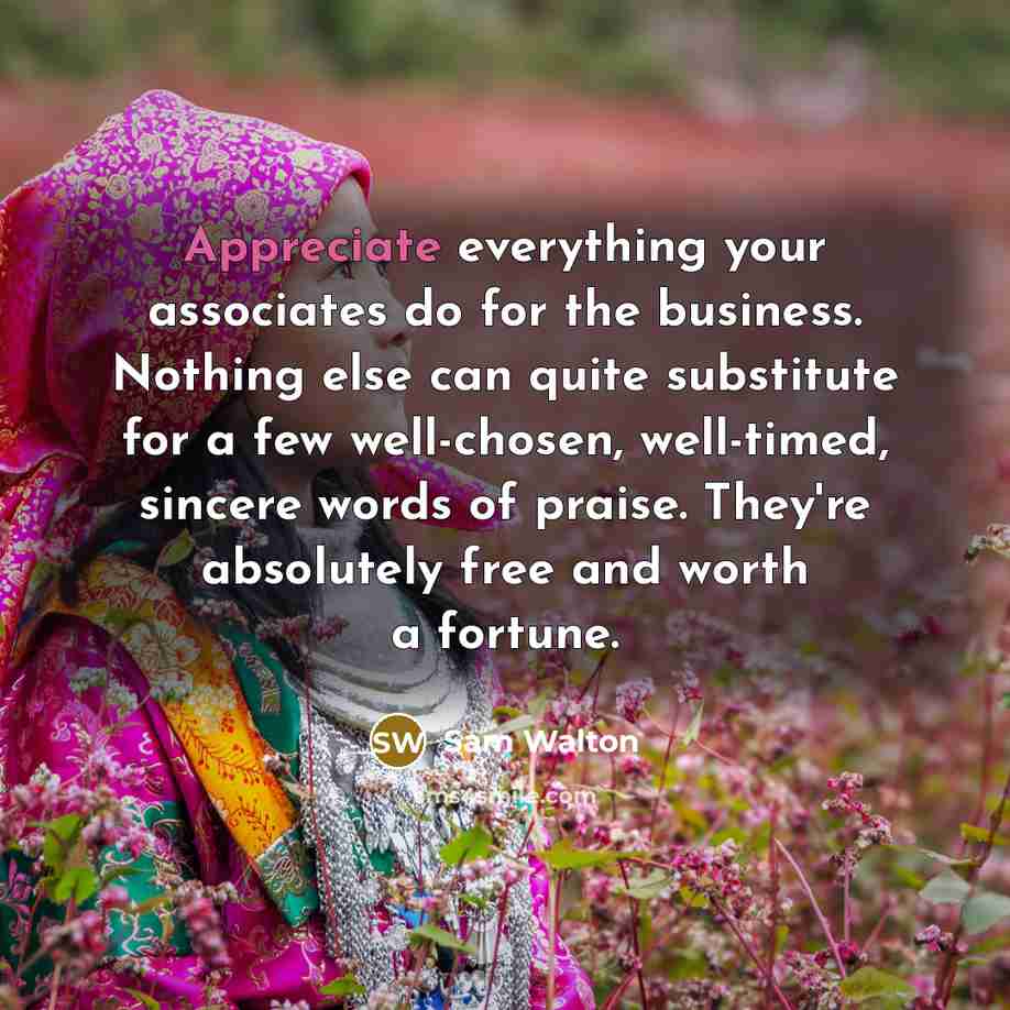 “Appreciate everything your associates do for the business. Nothing else…” quote by Sam Walton