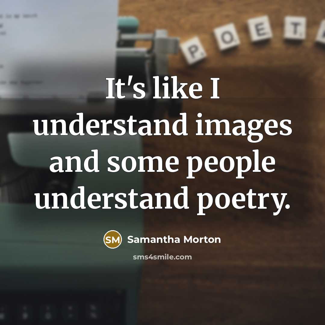 “It's like I understand images and some people understand poetry.…” quote by Samantha Morton