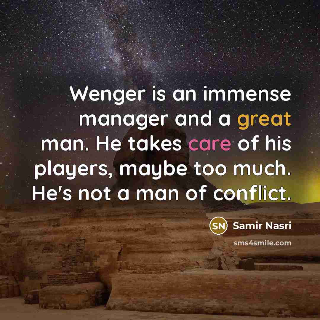 “Wenger is an immense manager and a great man. He…” quote by Samir Nasri