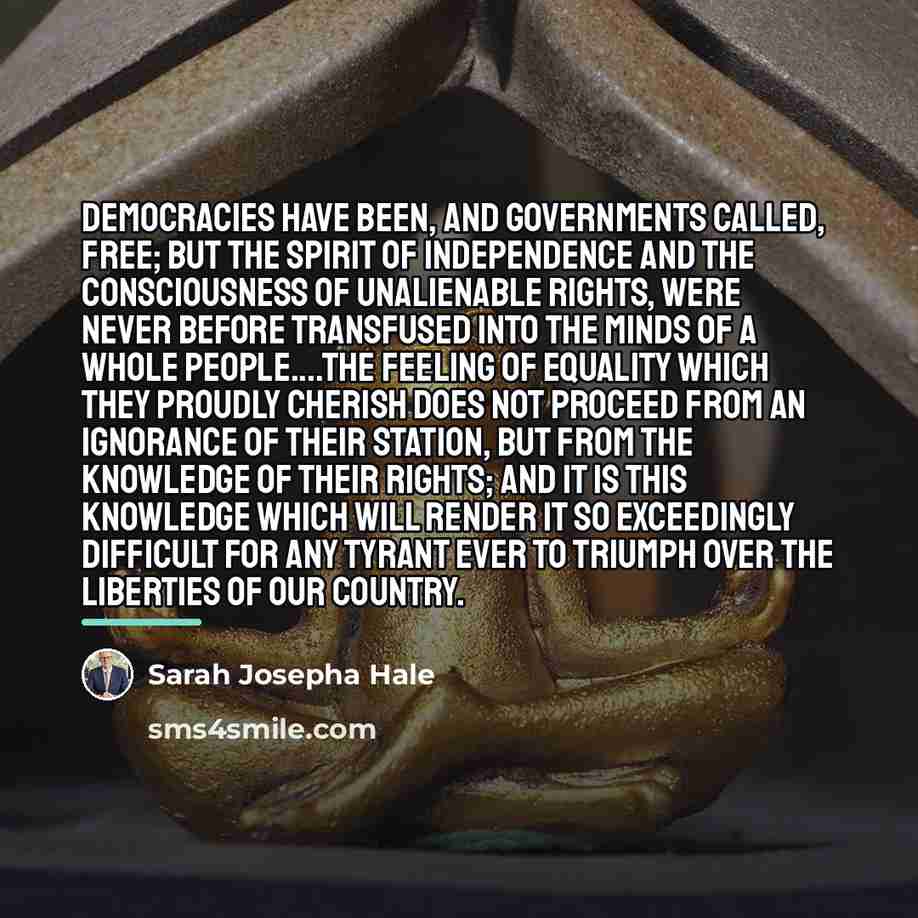 “Democracies have been, and governments called, free; but the spirit…” quote by Sarah Josepha Hale