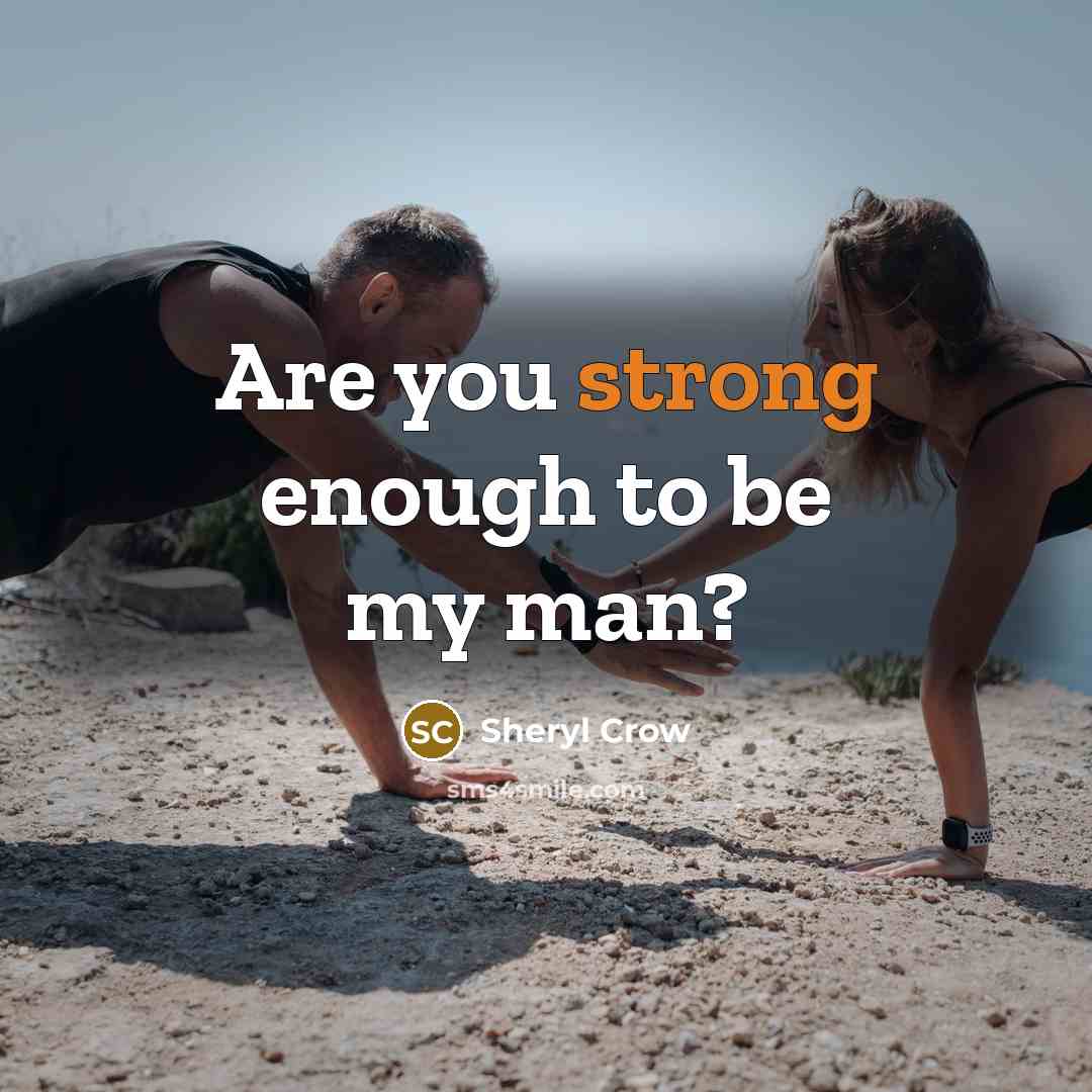 “Are you strong enough to be my man?…” quote by Sheryl Crow