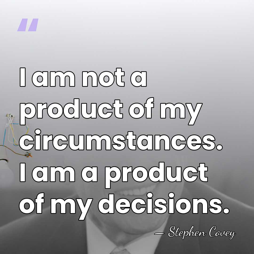 I am not a product of my circumstances. I am a product&hellip; - Stephen Covey
