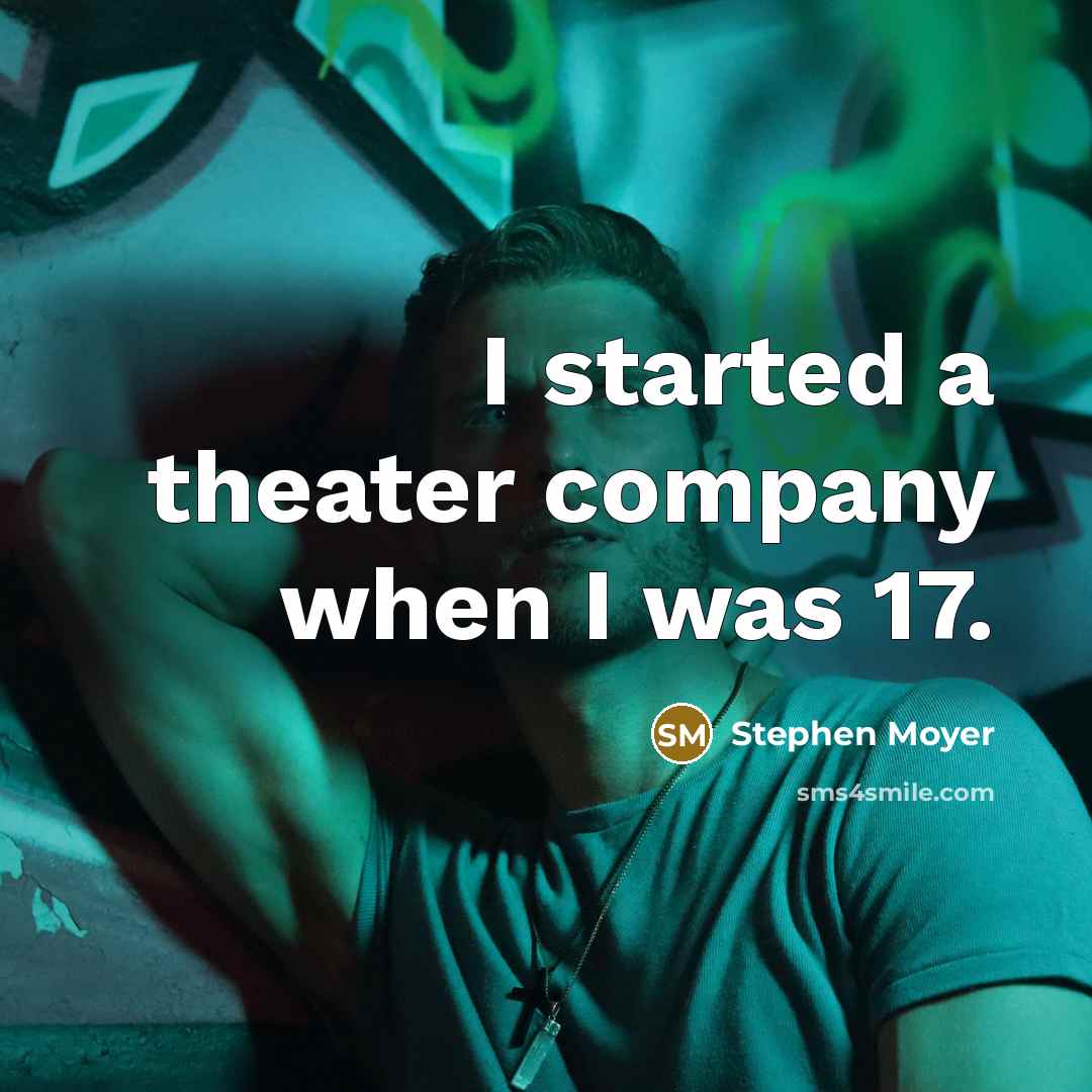 “I started a theater company when I was 17.” quote by Stephen Moyer