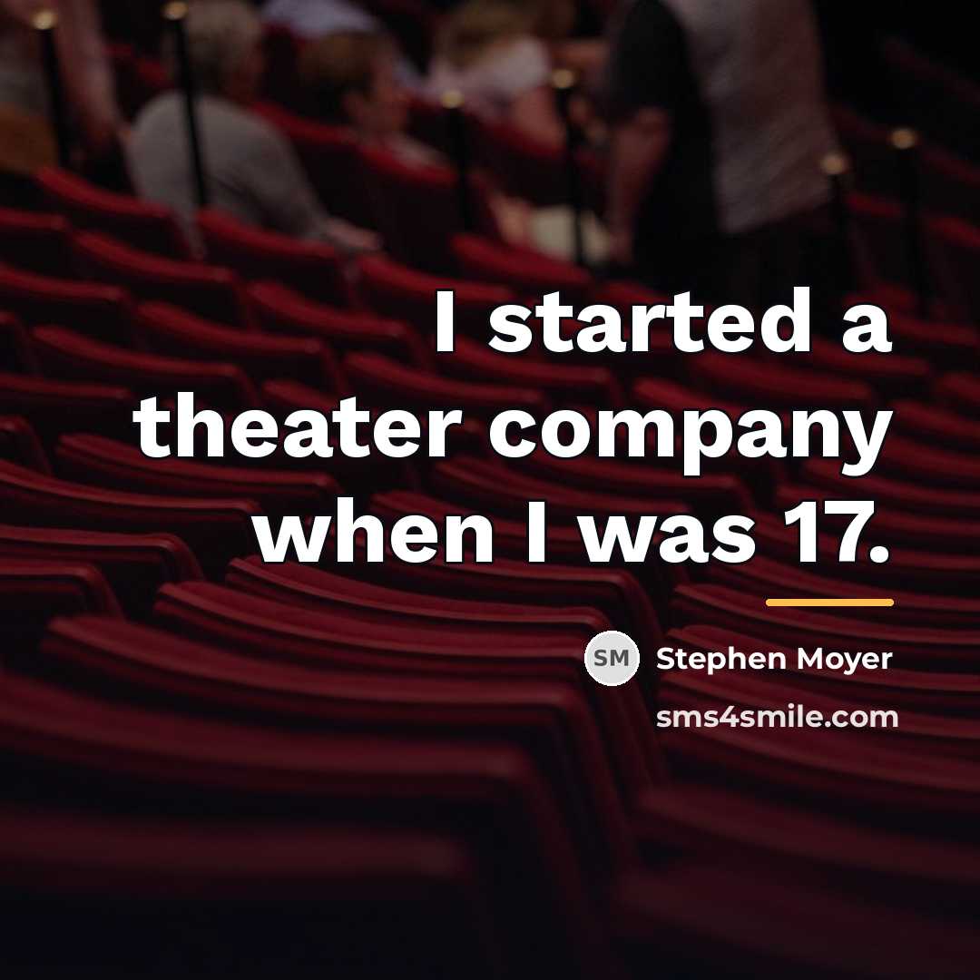 “I started a theater company when I was 17.…” quote by Stephen Moyer