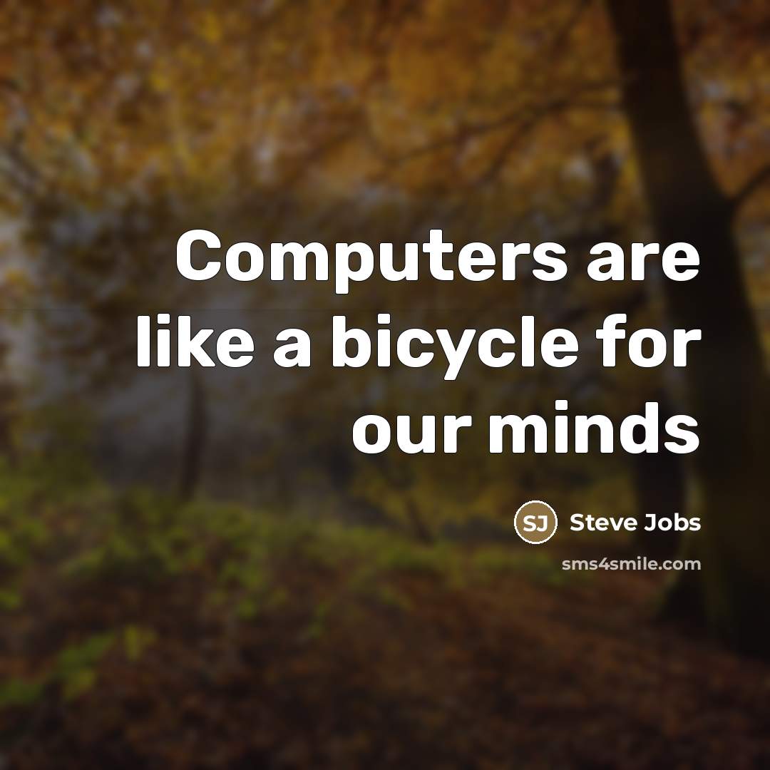 “Computers are like a bicycle for our minds…” quote by Steve Jobs
