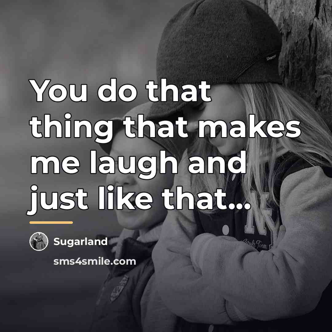 “You do that thing that makes me laugh and just…” quote by Sugarland