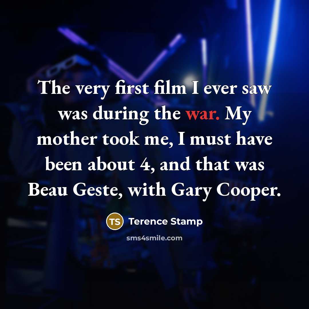 “The very first film I ever saw was during the…” quote by Terence Stamp