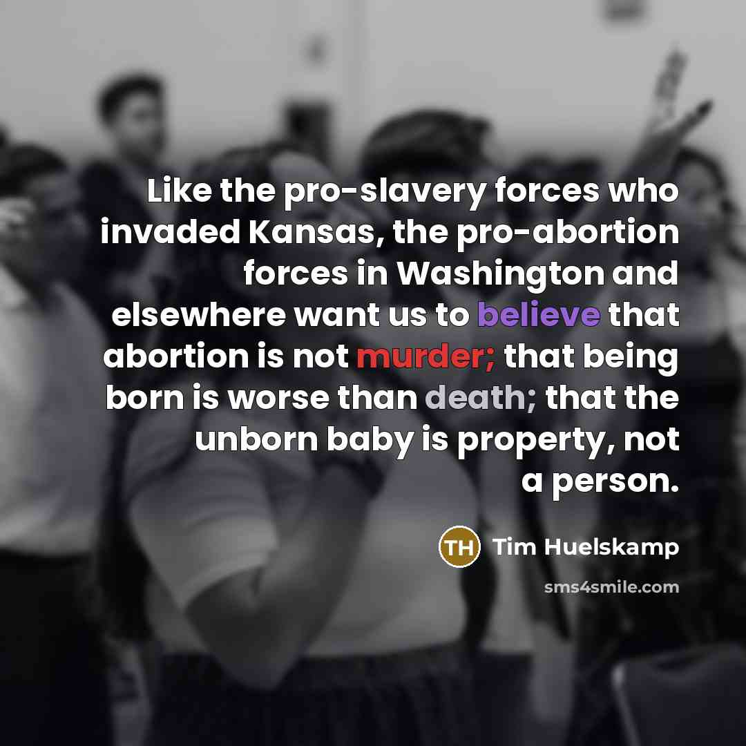 “Like the pro-slavery forces who invaded Kansas, the pro-abortion forces…” quote by Tim Huelskamp