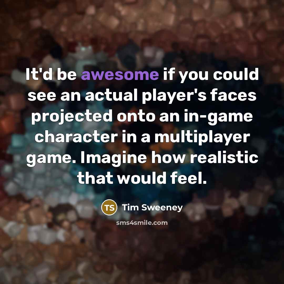 “It'd be awesome if you could see an actual player's…” quote by Tim Sweeney