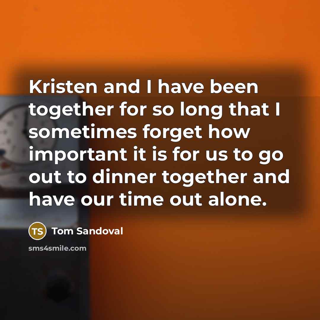 “Kristen and I have been together for so long that…” quote by Tom Sandoval