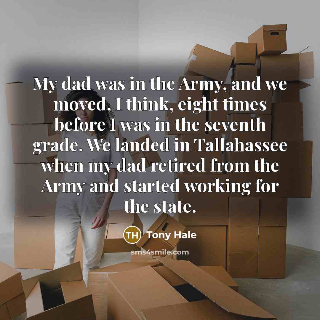 “My dad was in the Army, and we moved, I…” quote by Tony Hale