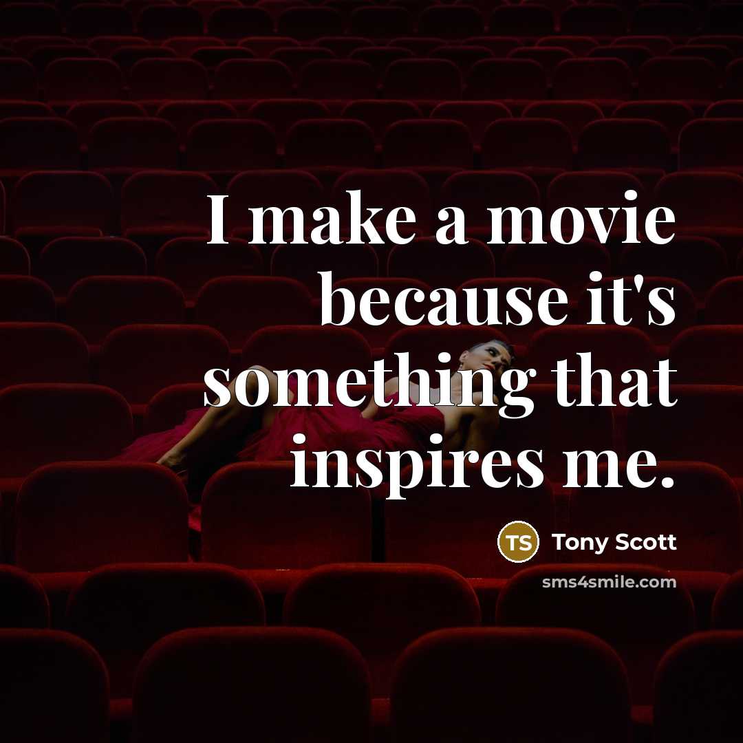 “I make a movie because it's something that inspires me.…” quote by Tony Scott