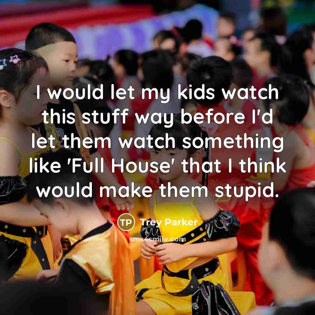 “I would let my kids watch this stuff way before…” quote by Trey Parker