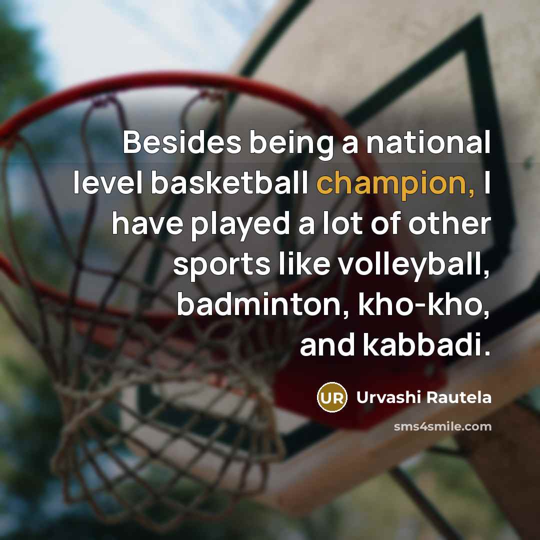 “Besides being a national level basketball champion, I have played…” quote by Urvashi Rautela