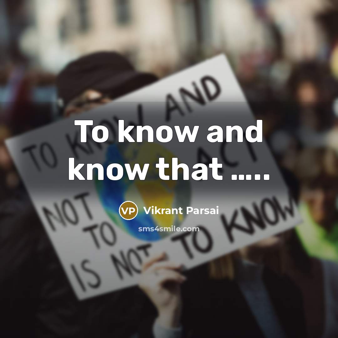 “To know and know that ..........…” quote by Vikrant Parsai