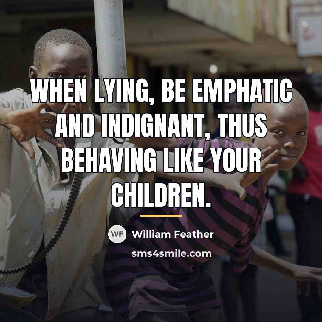 “When lying, be emphatic and indignant, thus behaving like your…” quote by William Feather