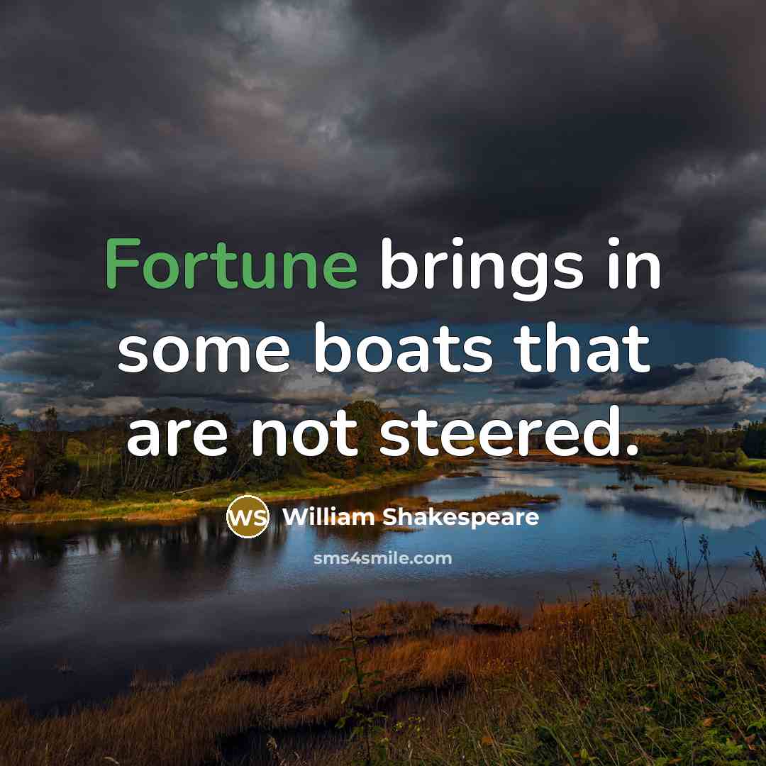 “Fortune brings in some boats that are not steered.” quote by William Shakespeare