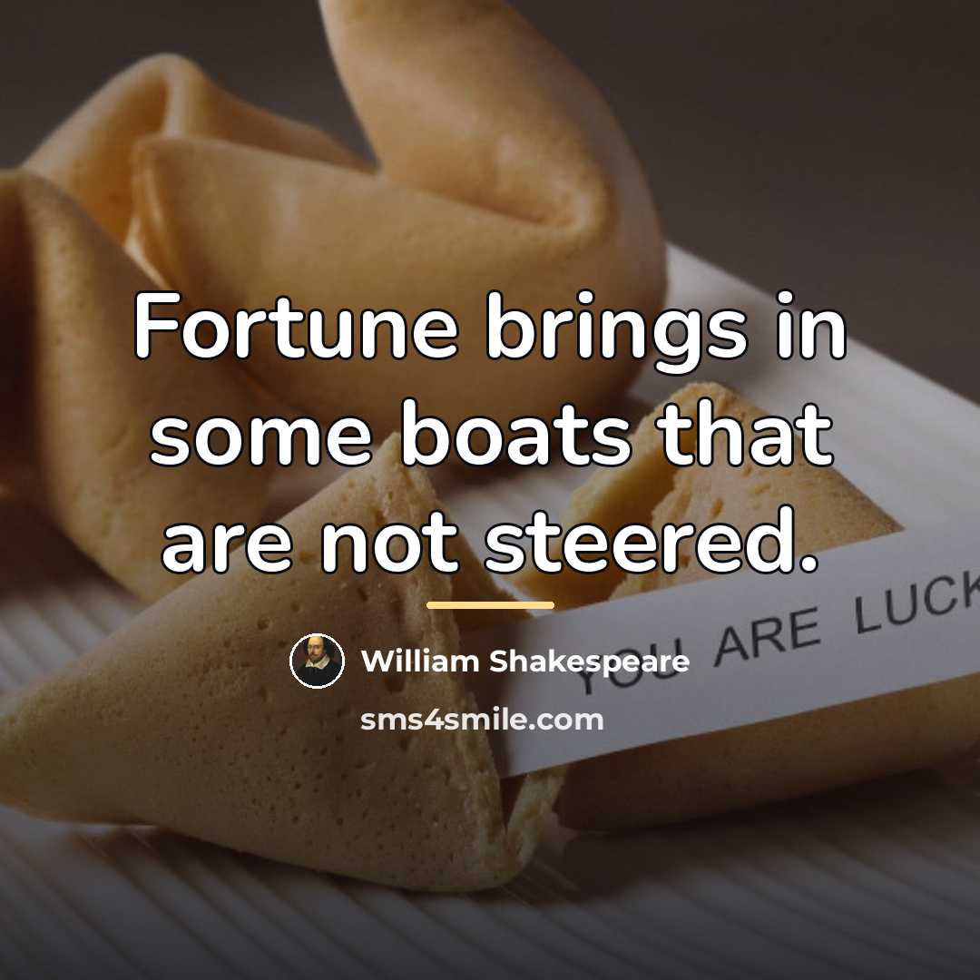 “Fortune brings in some boats that are not steered.…” quote by William Shakespeare