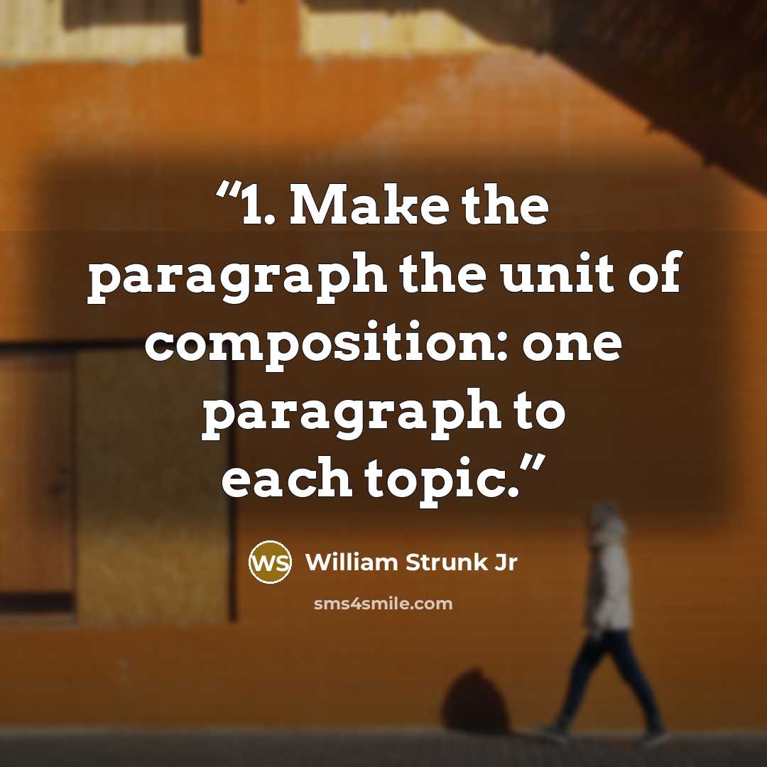 “1. Make the paragraph the unit of composition: one paragraph to each topic.” quote by William Strunk Jr