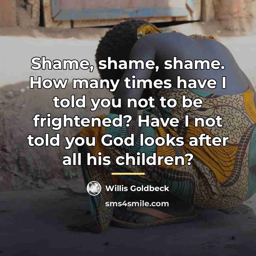 “Shame, shame, shame. How many times have I told you…” quote by Willis Goldbeck