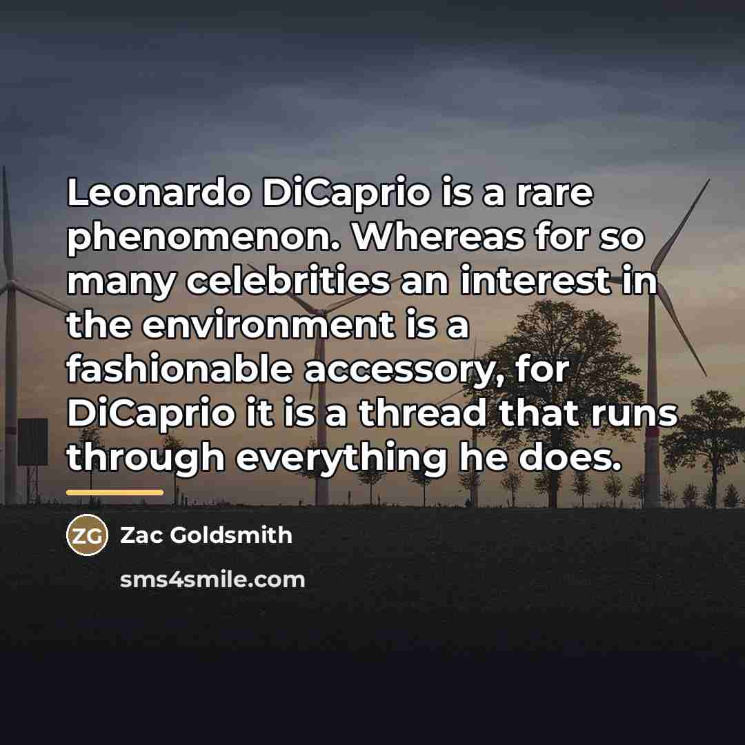 “Leonardo DiCaprio is a rare phenomenon. Whereas for so many…” quote by Zac Goldsmith