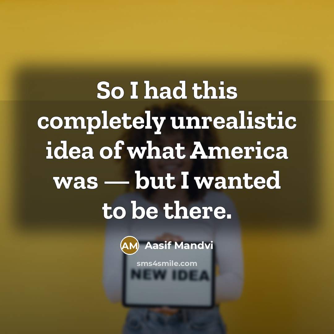“So I had this completely unrealistic idea of what America…” quote by Aasif Mandvi