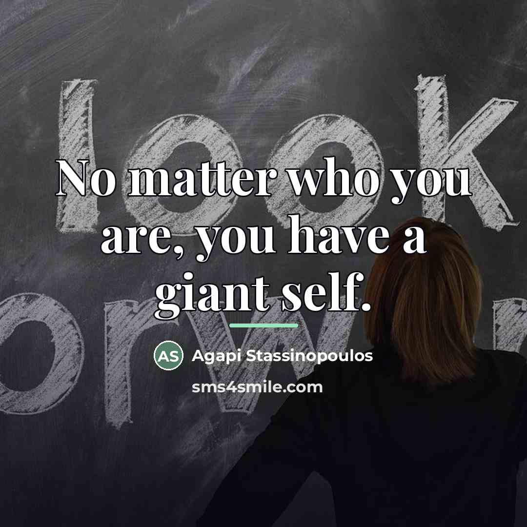 “No matter who you are, you have a giant self.…” quote by Agapi Stassinopoulos