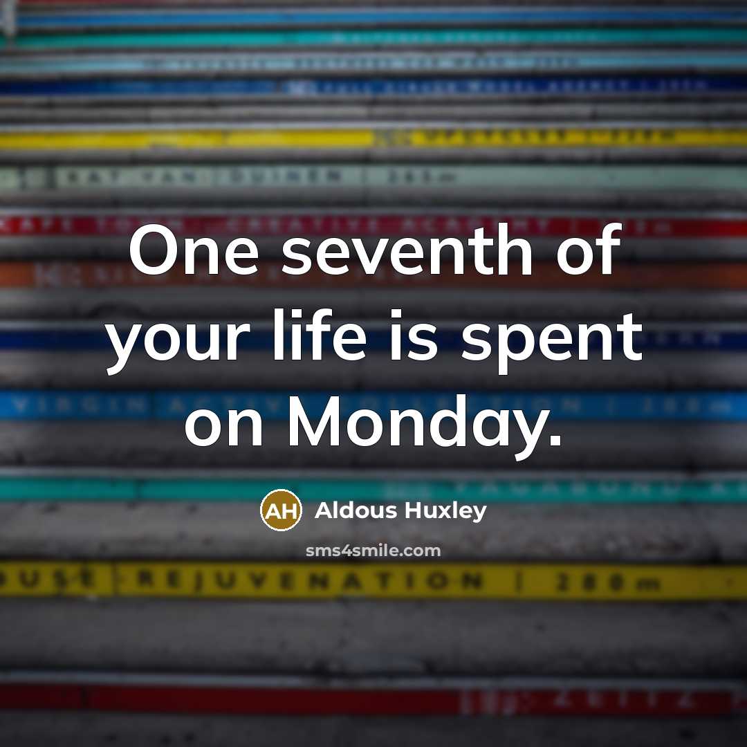 “One seventh of your life is spent on Monday.…” quote by Aldous Huxley