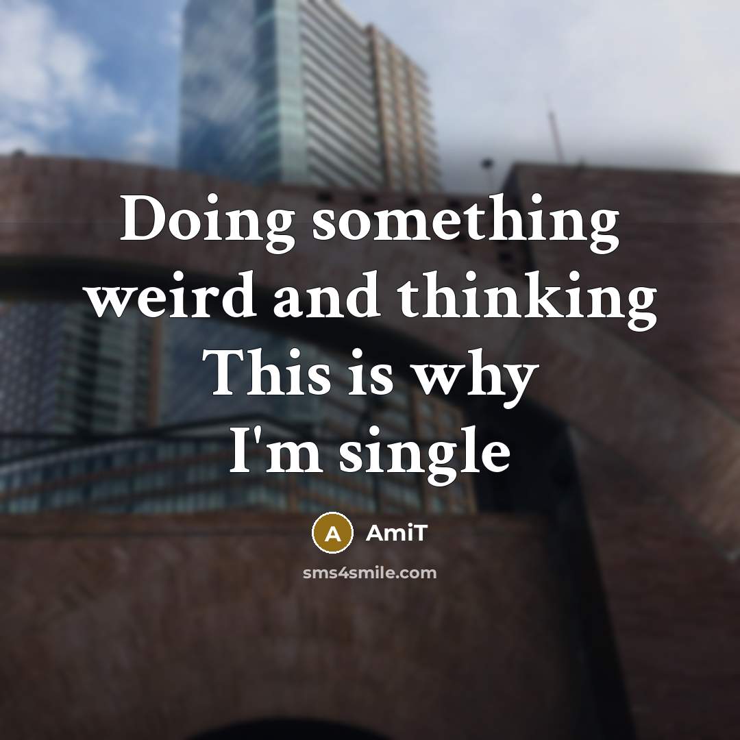 “Doing something weird and thinking This is why I'm single” quote by AmiT
