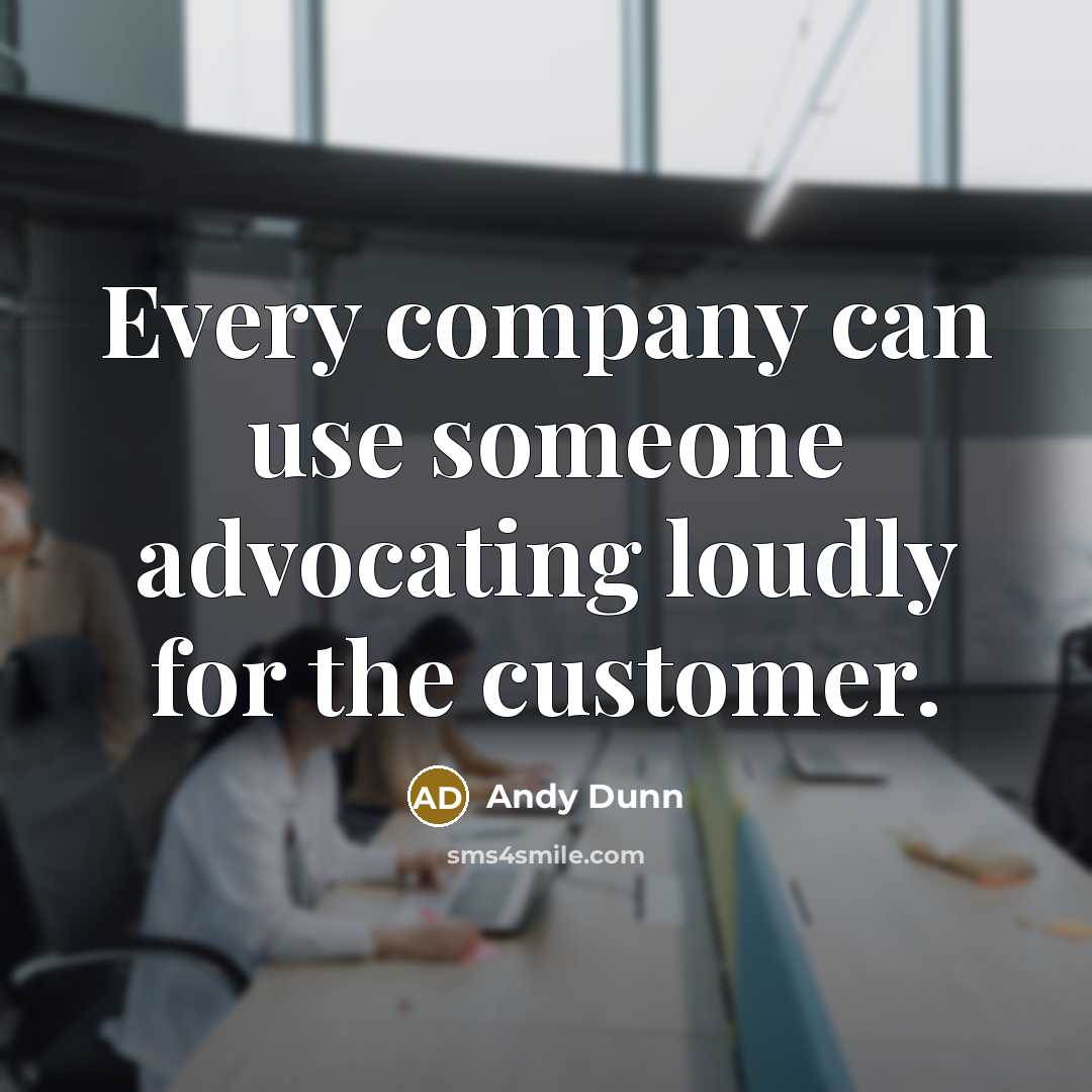“Every company can use someone advocating loudly for the customer.…” quote by Andy Dunn