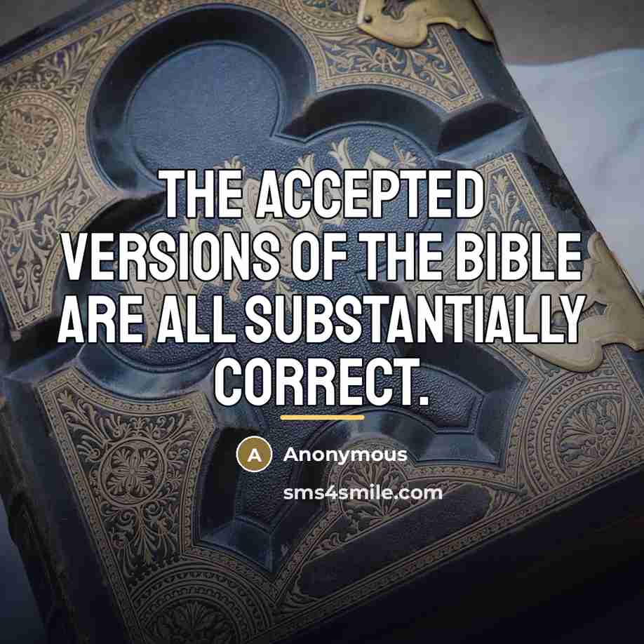 “The accepted versions of the Bible are all substantially correct.…” quote by Anonymous